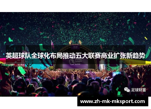 英超球队全球化布局推动五大联赛商业扩张新趋势
